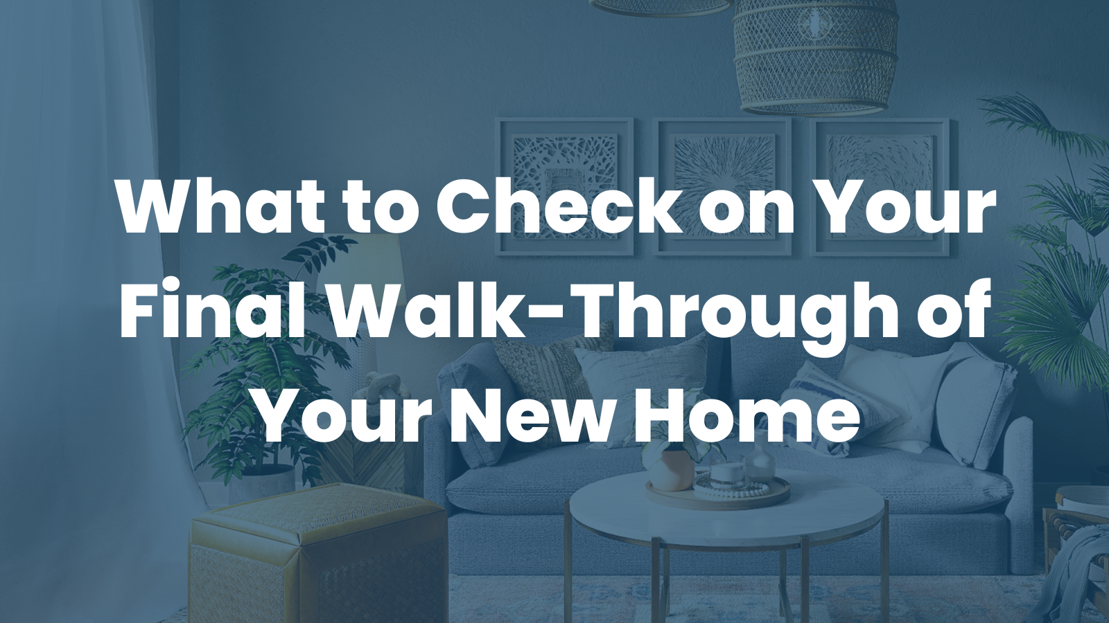 What to Check on Your Final Walk-Through of Your New Home